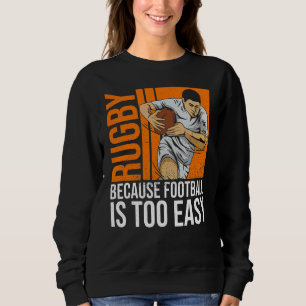 Rugby Because Football Is Too Easy Quote For A Rug Sweatshirt