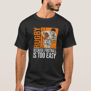 Rugby Because Football Is Too Easy Quote For A Rug T-Shirt