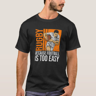 Rugby Because Football Is Too Easy Quote For A Rug T-Shirt