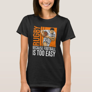 Rugby Because Football Is Too Easy Quote For A Rug T-Shirt