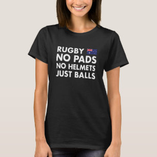 Rugby No Pads No Helmets Just Balls Australia Rugb T-Shirt