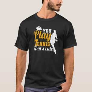 Rugby Player You Play Tennis That's Cute Rugger Le T-Shirt