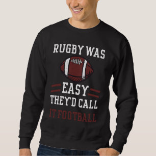 Rugby Rugby Was Easy They'd Call It Football Foot Sweatshirt