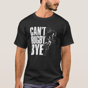 Rugbys Rugby Player Can't Rugby Bye Rugger League T-Shirt