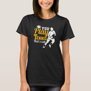 Rugbys  Rugby You Play Tennis That's Cute Rugby Sp T-Shirt