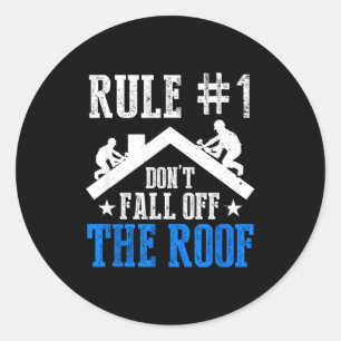 Rule Number One Don't Fall Off The Roof Roofing Co Classic Round Sticker