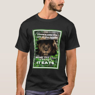 Rule of the Jungle when the Lion's Hungry, It Eats T-Shirt