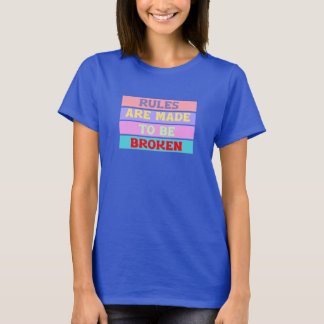 Rules are made to be broken T-Shirt
