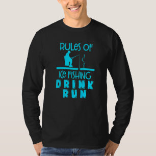 Rules Of Ice Fishing Drink Run Ice Fisher Fishing T-Shirt