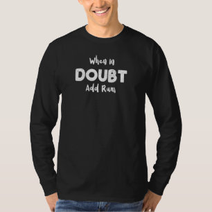 Rum When In Doubt Add Rum Drinking Sayings T-Shirt
