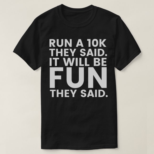 Run a 10K It Will Be Fun They Said  Funny Running  T-Shirt (Design Front)