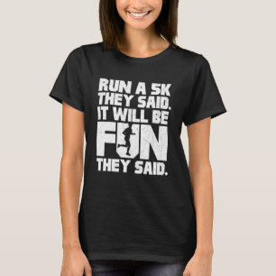 Run a 5k they said It will be fun T-Shirt