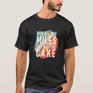 Run All The Miles Eat All The Cake  Runner T-Shirt