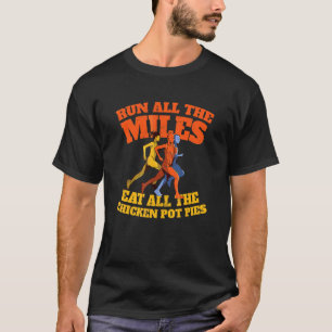 Run All the Miles Eat All the Chicken Pot Pies   R T-Shirt