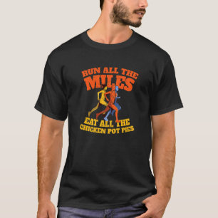 Run All the Miles Eat All the Chicken Pot Pies  Ru T-Shirt