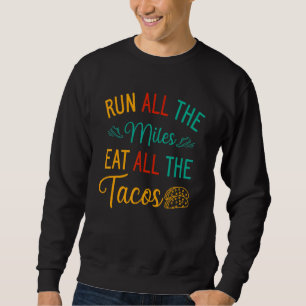 run all the miles eat all the tacos running and fo sweatshirt