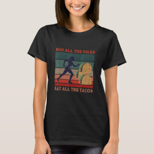 Run All The Miles Eat All The Tacos   Saying For R T-Shirt