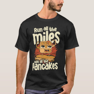 Run All The Miles Eat Alle The Pancakes Food  Syru T-Shirt