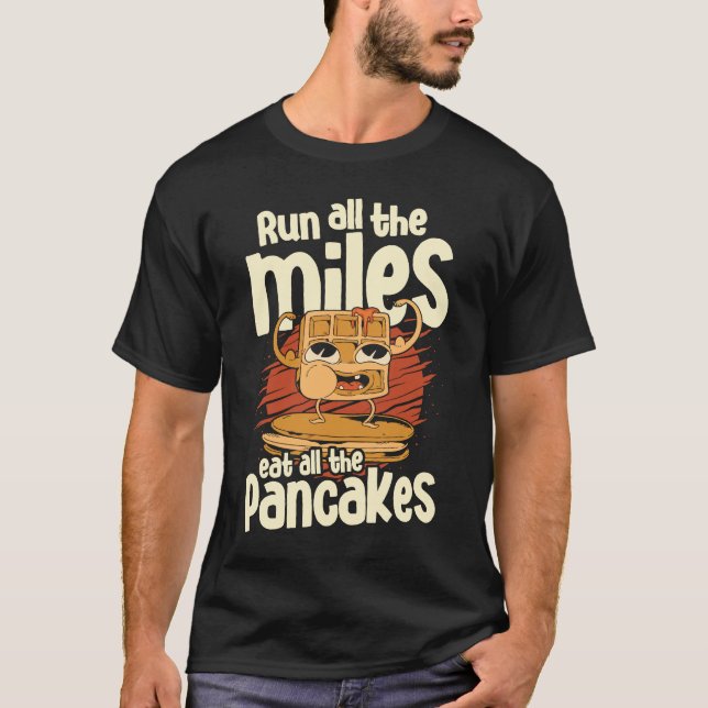 Run All The Miles Eat Alle The Pancakes Food  Syru T-Shirt (Front)