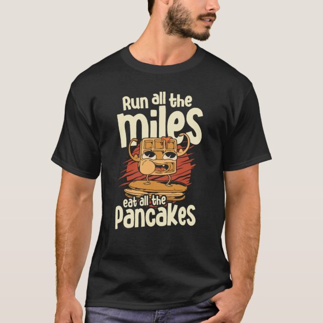 Run All The Miles Eat Alle The Pancakes Food Syrup T-Shirt (Front)