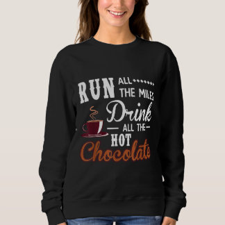 Run All The Miles Hot Chocolate Running Saying Run Sweatshirt