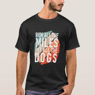 Run All The Miles Pet All The Dogs   Runner T-Shirt