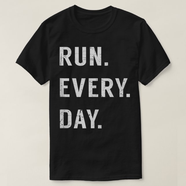 Run Every Day Run Streak Running Lovers Daily Runn T-Shirt (Design Front)