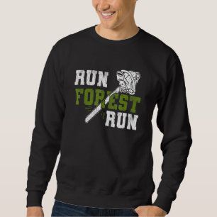 Run Forest Run - Lumberjack Chainsaw Logger Woodsm Sweatshirt