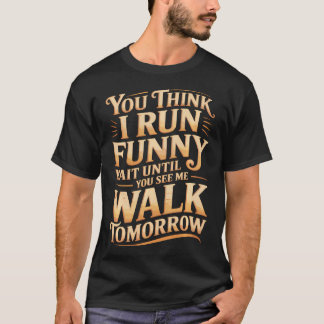 Run Funny Wait Until You See Me Walk Tomorrow - T-Shirt