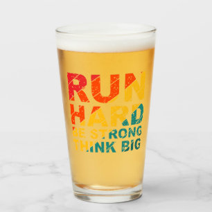 Run hard, be strong, think big  glass