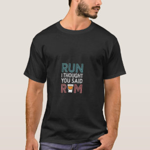 Run I Thought You Said Rum Drink Runner Marathon - T-Shirt