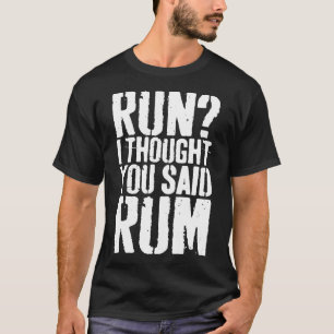 Run I Thought You Said Rum Drinking Gift Shirt