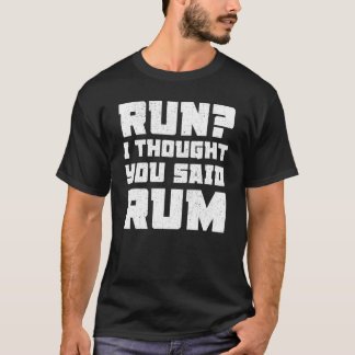 Run I Thought You Said Rum    Drinking T-Shirt