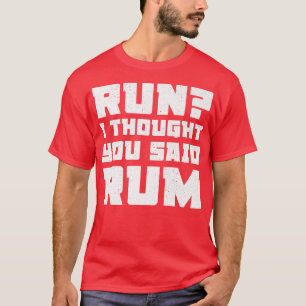 Run I Thought You Said Rum Funny Drinking Premium T-Shirt