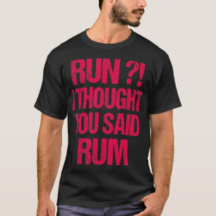 Run I Thought You Said Rum Funny Marathon Runners T-Shirt