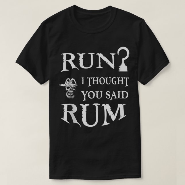 Run I thought You Said Rum Funny Pirate Drinking  T-Shirt (Design Front)