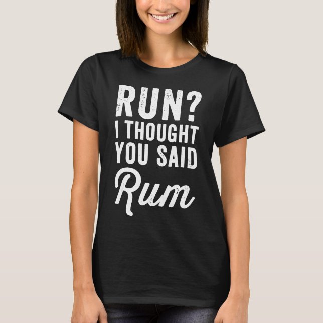 Run I Thought You Said Rum  Funny Running Shirt (Front)