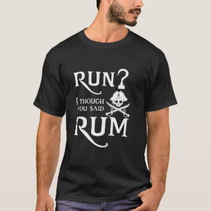 Run I Thought You Said Rum Funny Sarcastic Saying T-Shirt