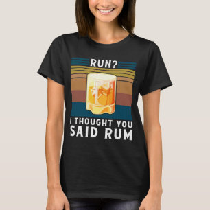 Run I Thought You Said Rum Rum T-Shirt