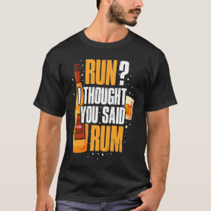 Run I Thought You Said Rum T-Shirt