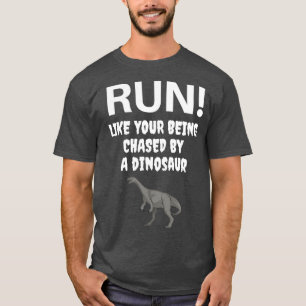 Run Like your being chased by a Dinosaur T-Shirt