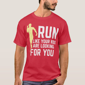 Run Like Your Kids Are Looking For You  T-Shirt