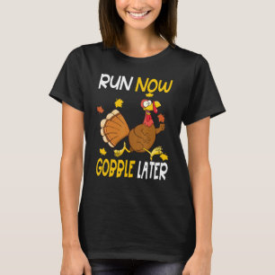 Run Now Gobble Later Thanksgiving Day Race Turkey T-Shirt