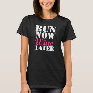 Run Now Wine Later funny runner marathon T-Shirt