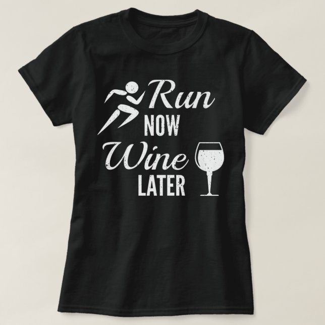 Run Now Wine Later Shirt - Funny Wine Shirt - Runn (Design Front)