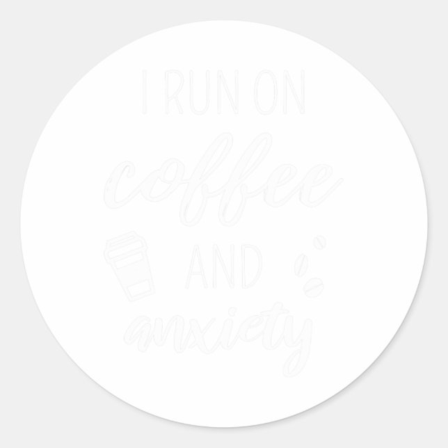 Run On Coffee And Anxiety - Quote About Mental Hea Classic Round Sticker (Front)