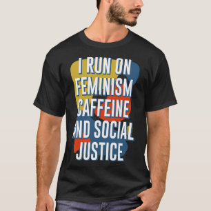Run On Feminism Caffeine And Social Justice Femini T-Shirt