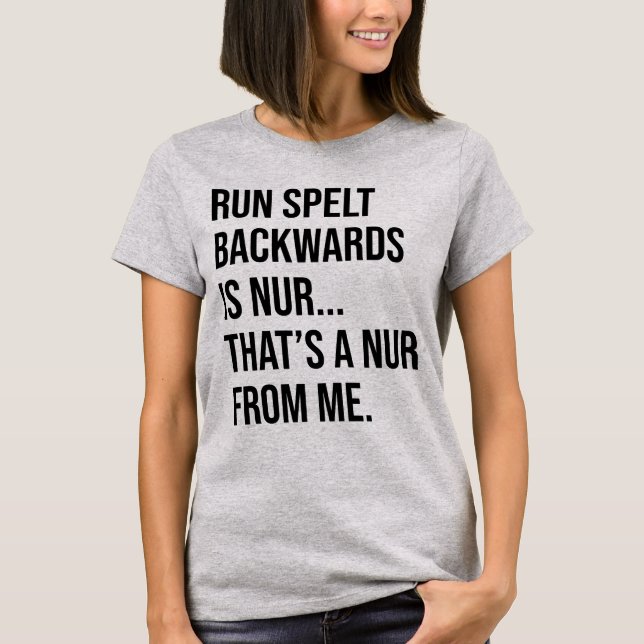 RUN SPELT BACKWARDS IS NUR. THAT'S A NUR FROM ME. T-Shirt (Front)