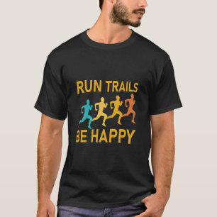 Run trails be happy - Trail Running - Runner Gift T-Shirt