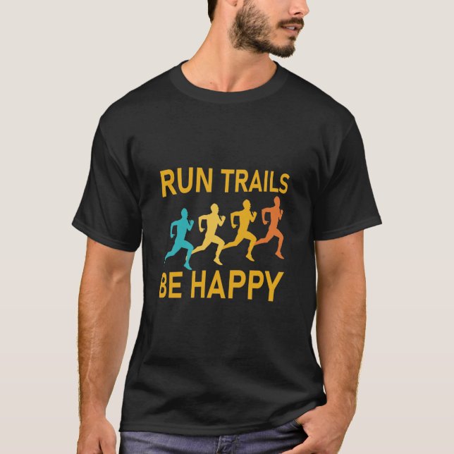 Run trails be happy - Trail Running - Runner Gift T-Shirt (Front)